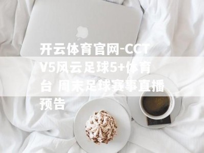 开云体育官网-CCTV5风云足球5+体育台 周末足球赛事直播预告