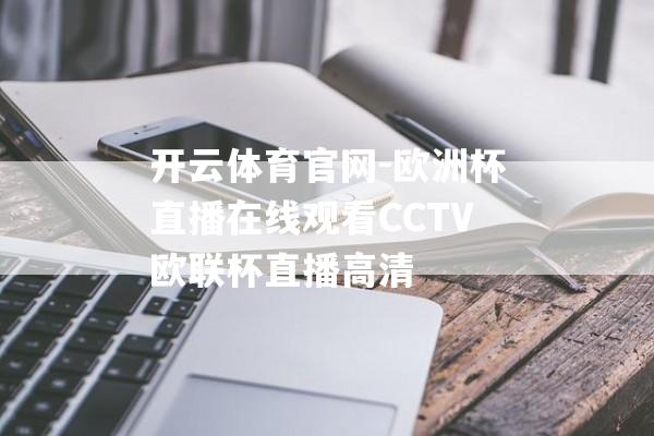 开云体育官网-欧洲杯直播在线观看CCTV欧联杯直播高清